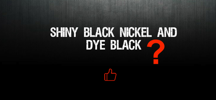 What Difference between Shiny Black Nickel and Dye Black?